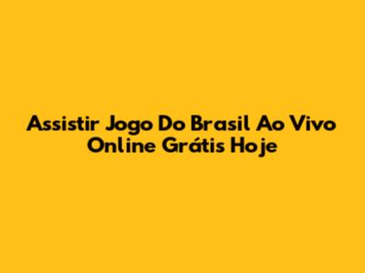 Assistir Jogo Do Brasil Ao Vivo Online Grátis Hoje