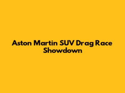 Aston Martin SUV Drag Race Showdown