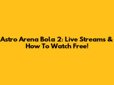 Astro Arena Bola 2: Live Streams & How To Watch Free!