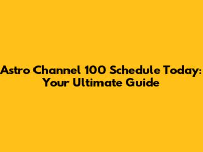 Astro Channel 100 Schedule Today: Your Ultimate Guide