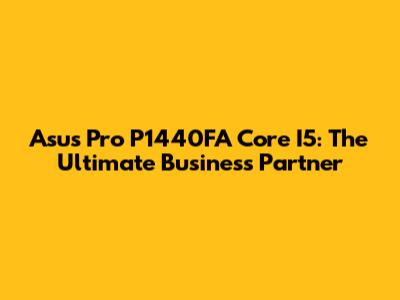Asus Pro P1440FA Core I5: The Ultimate Business Partner