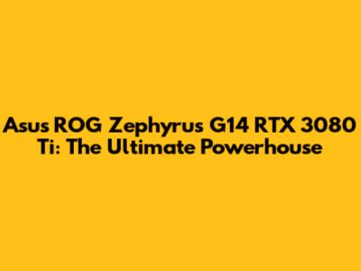 Asus ROG Zephyrus G14 RTX 3080 Ti: The Ultimate Powerhouse
