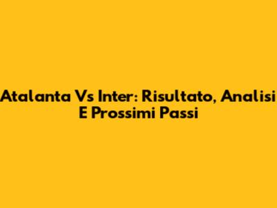 Atalanta Vs Inter: Risultato, Analisi E Prossimi Passi