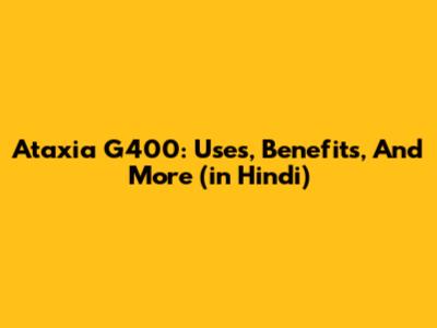 Ataxia G400: Uses, Benefits, And More (in Hindi)