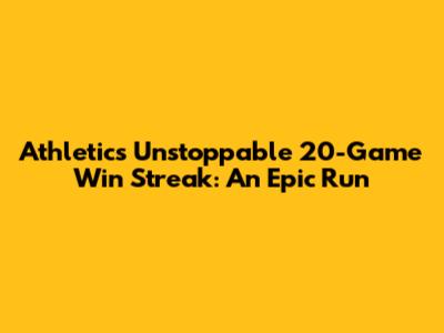 Athletics' Unstoppable 20-Game Win Streak: An Epic Run