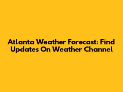Atlanta Weather Forecast: Find Updates On Weather Channel