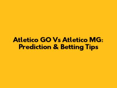 Atletico GO Vs Atletico MG: Prediction & Betting Tips