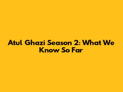 Atul Ghazi Season 2: What We Know So Far