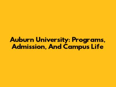 Auburn University: Programs, Admission, And Campus Life