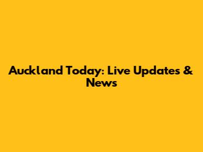 Auckland Today: Live Updates & News