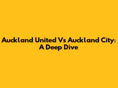 Auckland United Vs Auckland City: A Deep Dive