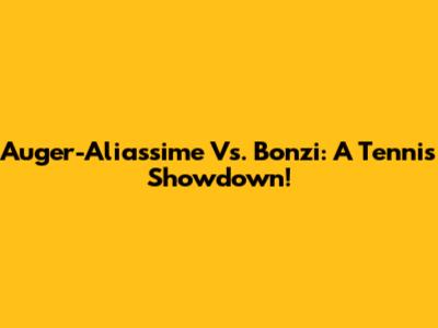 Auger-Aliassime Vs. Bonzi: A Tennis Showdown!