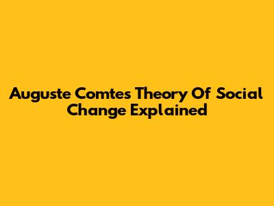 Auguste Comte's Theory Of Social Change Explained