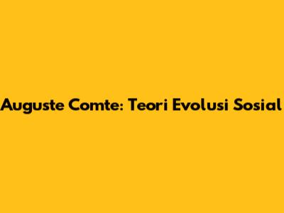Auguste Comte: Teori Evolusi Sosial