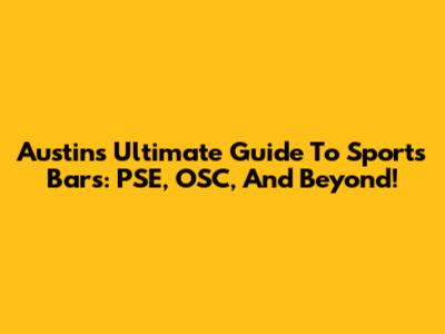 Austin's Ultimate Guide To Sports Bars: PSE, OSC, And Beyond!
