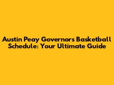 Austin Peay Governors Basketball Schedule: Your Ultimate Guide