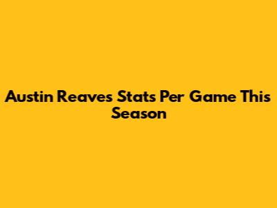 Austin Reaves' Stats Per Game This Season