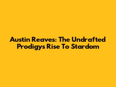Austin Reaves: The Undrafted Prodigy's Rise To Stardom