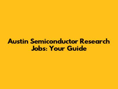 Austin Semiconductor Research Jobs: Your Guide