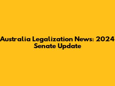 Australia Legalization News: 2024 Senate Update