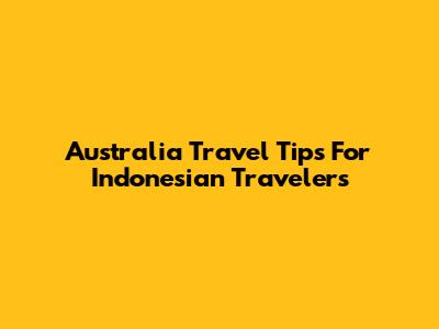 Australia Travel Tips For Indonesian Travelers