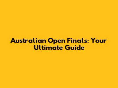 Australian Open Finals: Your Ultimate Guide