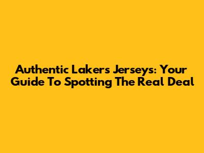 Authentic Lakers Jerseys: Your Guide To Spotting The Real Deal