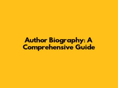 Author Biography: A Comprehensive Guide