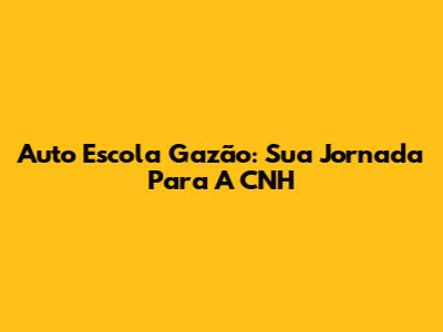 Auto Escola Gazão: Sua Jornada Para A CNH