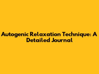 Autogenic Relaxation Technique: A Detailed Journal