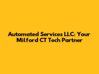 Automated Services LLC: Your Milford CT Tech Partner