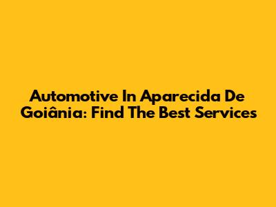 Automotive In Aparecida De Goiânia: Find The Best Services