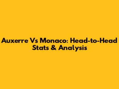 Auxerre Vs Monaco: Head-to-Head Stats & Analysis