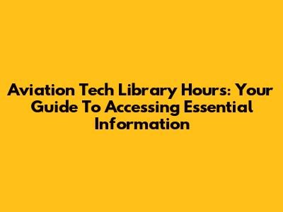 Aviation Tech Library Hours: Your Guide To Accessing Essential Information