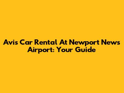 Avis Car Rental At Newport News Airport: Your Guide