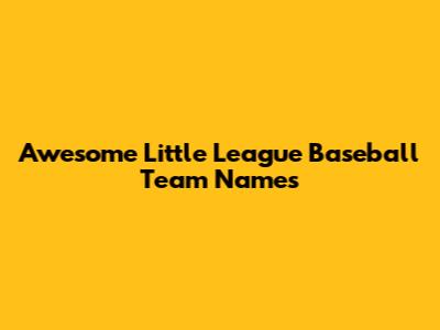 Awesome Little League Baseball Team Names