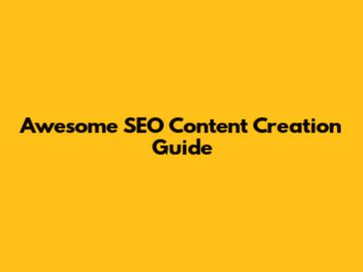 Awesome SEO Content Creation Guide