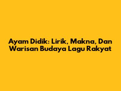 Ayam Didik: Lirik, Makna, Dan Warisan Budaya Lagu Rakyat
