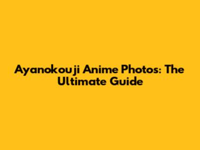 Ayanokouji Anime Photos: The Ultimate Guide