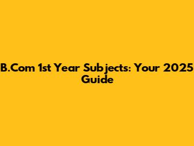 B.Com 1st Year Subjects: Your 2025 Guide