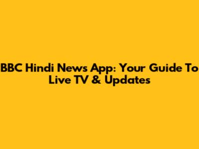 BBC Hindi News App: Your Guide To Live TV & Updates