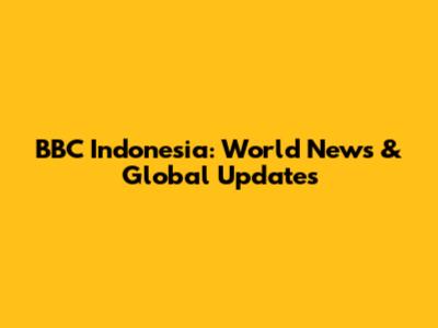 BBC Indonesia: World News & Global Updates