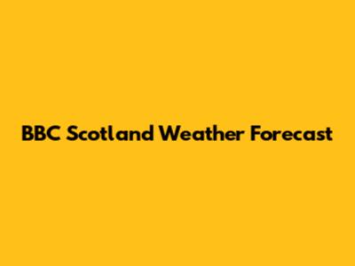 BBC Scotland Weather Forecast