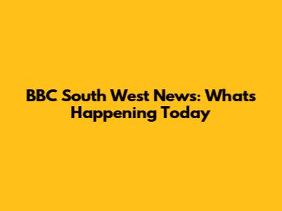 BBC South West News: What's Happening Today
