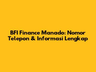 BFI Finance Manado: Nomor Telepon & Informasi Lengkap