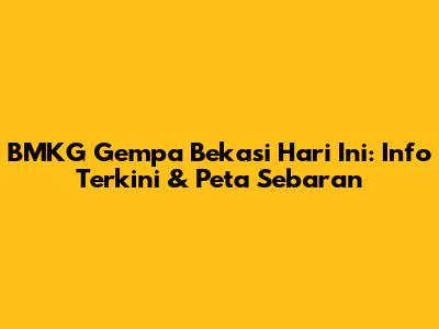 BMKG Gempa Bekasi Hari Ini: Info Terkini & Peta Sebaran