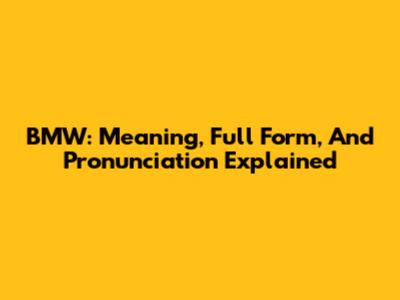 BMW: Meaning, Full Form, And Pronunciation Explained