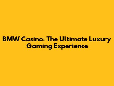 BMW Casino: The Ultimate Luxury Gaming Experience