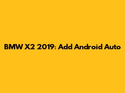 BMW X2 2019: Add Android Auto