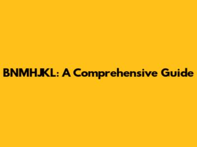 BNMHJKL: A Comprehensive Guide